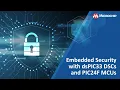 Embedded Security with dsPIC33C DSCs and PIC24F MCUs