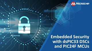 Embedded Security with dsPIC33C DSCs and PIC24F MCUs