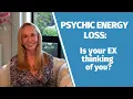 Psychic Energy Loss Is your ex thinking of you
