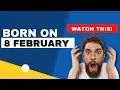 Born on 8 February Uncover the secrets behind your birt ay Happy Birt ay