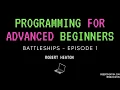 Programming for Advanced Beginners Battleships - EP 1