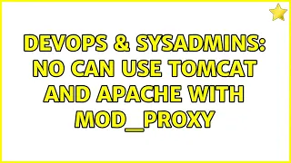 DevOps SysAdmins No can use Tomcat and Apache with mod - proxy