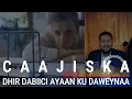 Lagu CAAJISKA DHIR DABIICI AYAAN KU DAWEYNAA