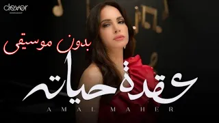 عقدة حياته امال ماهر بدون موسيقى Amal Maher 