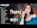 Lagu THƯƠNG LY BIỆT, NGỠ - ALLBUM BALLAD TOP XU HƯỚNG CỰC HÓT 2026 - NGÂN NGÂN COVER TRIỆU VIEW