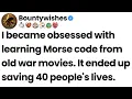 I became obsessed with learning Morse code from old war movies It ended up saving 40 people s lives
