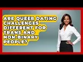 Are Queer Dating Challenges Different for Trans and Non-Binary People - LGBTQ Love and Dating
