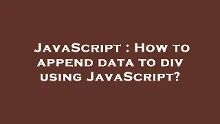 JavaScript How to append data to div using JavaScript