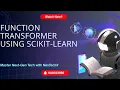 9 Function Transformer in Python using Scikit-learn dataset given ML Basics AIML Course