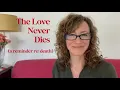 The Love Never Dies a reminder re death