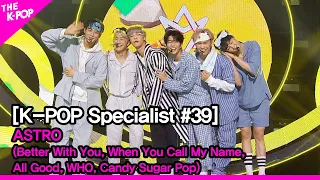 Download ASTRO - 3 (Better With You, When You Call My Name, All Good, WHO, etc) [The K-POP Specialist #39] MP3