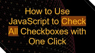 How to Use JavaScript to Check All Checkboxes with One Click