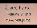 Lagu Tiziano Ferro - L'amore è una cosa semplice (Lyrics HD) ♥♥♥♥
