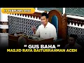 Lagu GUS BAHA🔹TERBARU 11 FEBRUARI 2026 - NGAJI DI MASJID BAITURRAHMAN ACEH