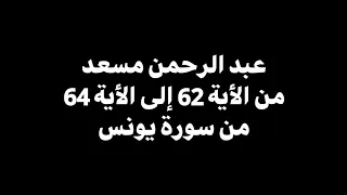 ألا أن أولياء الله لا خوف عليهم   عبدالرحمن مسعد   من الأية    إلى    من سورة يونس     شاشة سوداء   دندنها