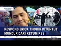 Akui Banyak Kekurangan, Erick Tanggapi Santai Tuntutan Ultras Garuda untuk Mundur dari Ketum PSSI