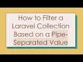 How to Filter a Laravel Collection Based on a Pipe-Separated Value