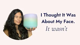 I Thought It Was About My Face. It Wasn't.
