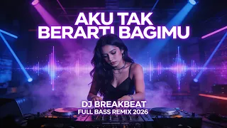 dj aku tak berarti bagimu full bass remix 2026 slow galau jedag jedug viral tiktok