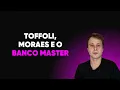 Lagu Toffoli, Moraes e o Banco Master
