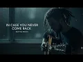 In Case You Never Come Back | Burn the Silence