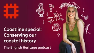 The English Heritage Podcast: Time and tides – conserving our coastal history