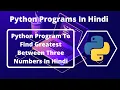 Python Program To Find Greatest Between Three Numbers In Hindi Python Programs In Hindi