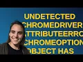 Undetected Chromedriver AttributeError ChromeOptions object has no attribute headless