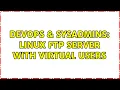 DevOps SysAdmins linux ftp server with virtual users