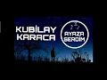 KUBİLAY KARÇA-AYAZA SERDİM🎶