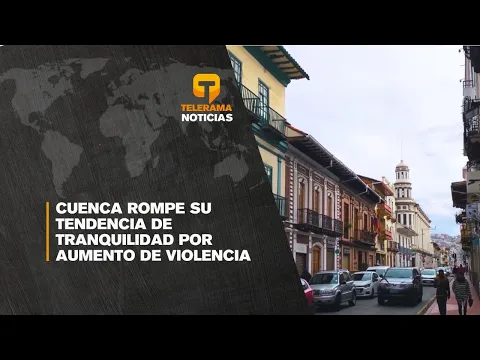 Cuenca rompe su tendencia de tranquilidad por aumento de violencia