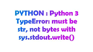 PYTHON Python 3 TypeError must be str not bytes with sys stdout write