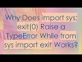 Why Does import sys exit 0 Raise a TypeError While from sys import exit Works