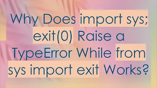 Why Does import sys exit 0 Raise a TypeError While from sys import exit Works