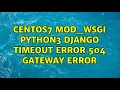 Centos7 mod - wsgi python3 django timeout error 504 Gateway error