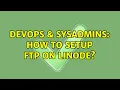 DevOps SysAdmins How to setup FTP on Linode 3 Solutions
