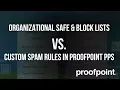 How to Use Organizational Safe and Block Lists Versus Custom Spam Rules in Proofpoint PPS