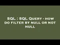 SQL SQL Query - how do filter by null or not null