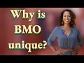 Why is BMO unique