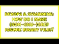 DevOps SysAdmins How do I make non-gnu- grep ignore binary files 2 Solutions