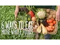 6 Simple Ways to Eat More Whole Foods Healthy Eating Cooking Light