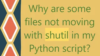 Why are some files not moving with shutil in my Python script