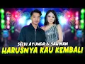 Lagu Selvi Ayunda Feat Sahwan - Harusnya Kau Kembali - New RGS