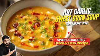 Hot Garlic SWEET CORN Soup | SOUR & SPICY Soup Recipe | हॉट गार्लिक स्वीट कॉर्न सूप | Sanjyot Keer
