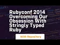Rubyconf 2014 overcoming our obsession with stringly typed ruby