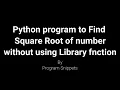 Python Program to find square root of number without using library function