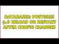 Databases Postgres 9 6 reload or restart after config changes 4 Solutions