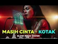 KOTAK - MASIH CINTA | COVER SLOW ROCK VERSION