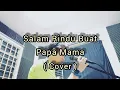 Lagu Salam Rindu Buat PAPA MAMA ( cover )