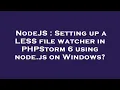 NodeJS Setting up a LESS file watcher in PHPStorm 6 using node js on Windows